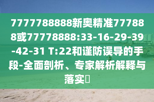 7777788888新奧精準(zhǔn)777888或77778888:33-16-29-39-42-31 T:22和謹(jǐn)防誤導(dǎo)的手段-全面剖析、專家解析解釋與落實(shí)?
