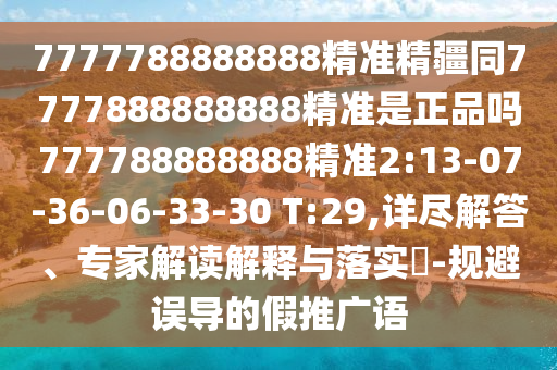 7777788888888精準精疆同7777888888888精準是正品嗎777788888888精準2:13-07-36-06-33-30 T:29,詳盡解答、專家解讀解釋與落實?-規(guī)避誤導的假推廣語