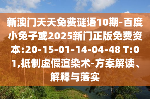 新澳門天天免費謎語10期-百度小兔子或2025新門正版免費資本:20-15-01-14-04-48 T:01,抵制虛假渲染術-方案解讀、解釋與落實