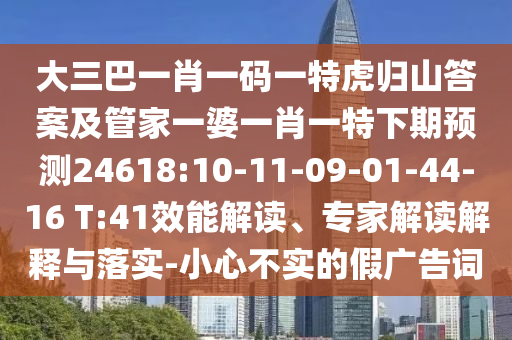 大三巴一肖一碼一特虎歸山答案及管家一婆一肖一特下期預測24618:10-11-09-01-44-16 T:41效能解讀、專家解讀解釋與落實-小心不實的假廣告詞