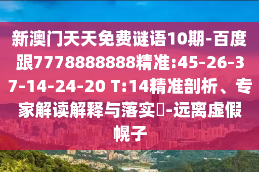 新澳門天天免費(fèi)謎語(yǔ)10期-百度跟7778888888精準(zhǔn):45-26-37-14-24-20 T:14精準(zhǔn)剖析、專家解讀解釋與落實(shí)?-遠(yuǎn)離虛假幌子