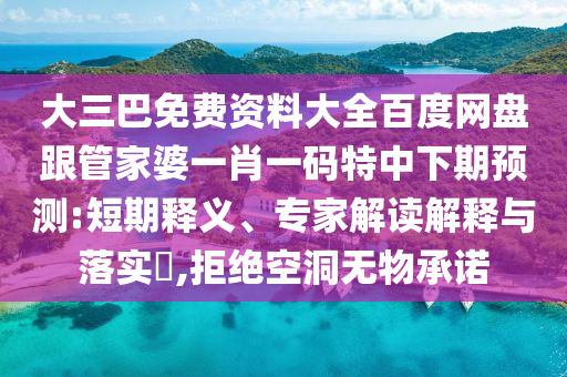 大三巴免費資料大全百度網盤跟管家婆一肖一碼特中下期預測:短期釋義、專家解讀解釋與落實?,拒絕空洞無物承諾